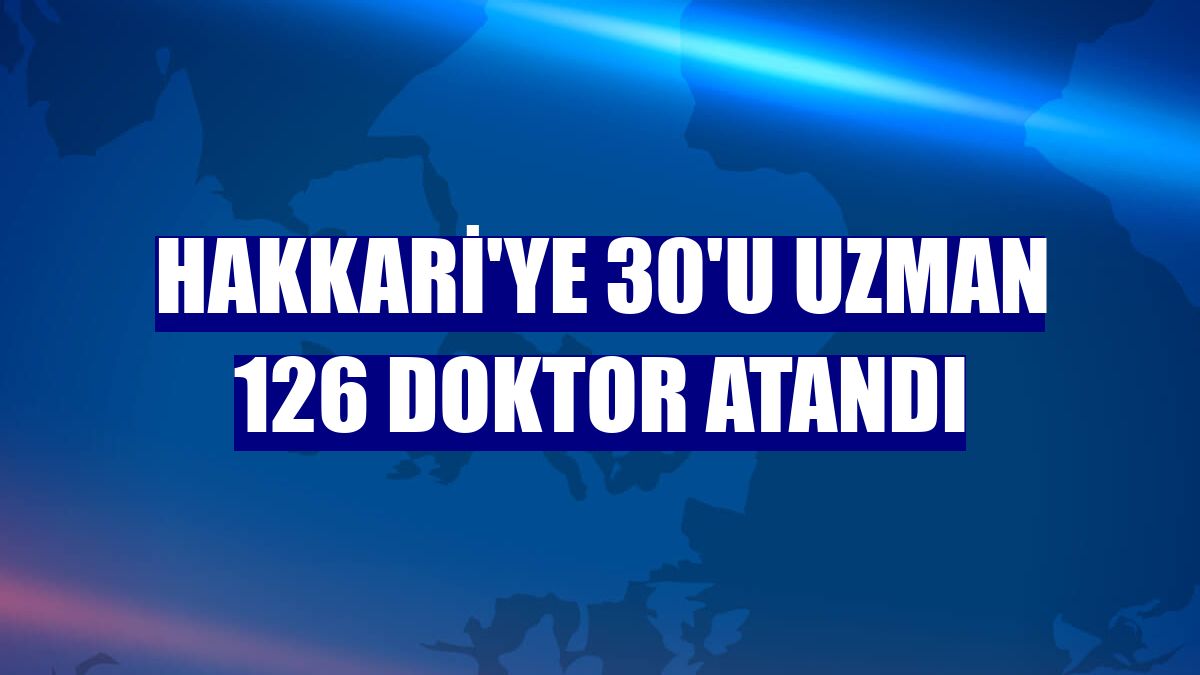 Hakkari'ye 30'u uzman 126 doktor atandı