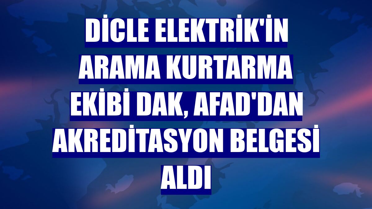 Dicle Elektrik'in arama kurtarma ekibi DAK, AFAD'dan akreditasyon belgesi aldı