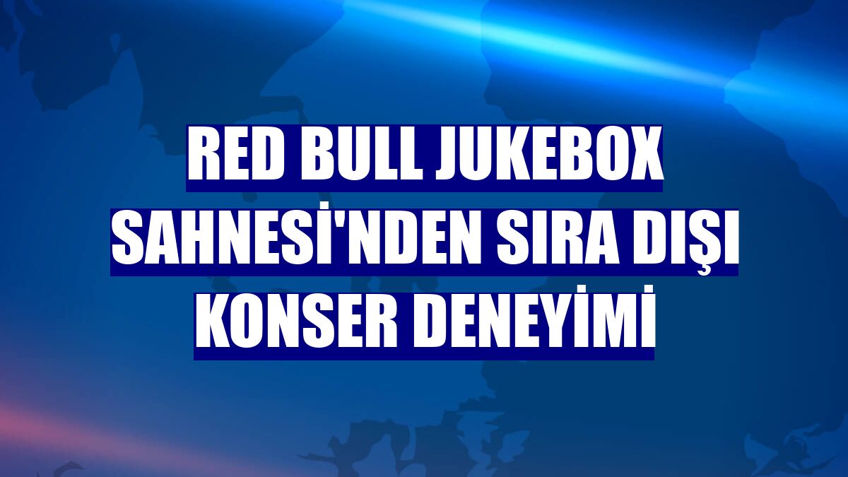 Red Bull Jukebox Sahnesi'nden sıra dışı konser deneyimi
