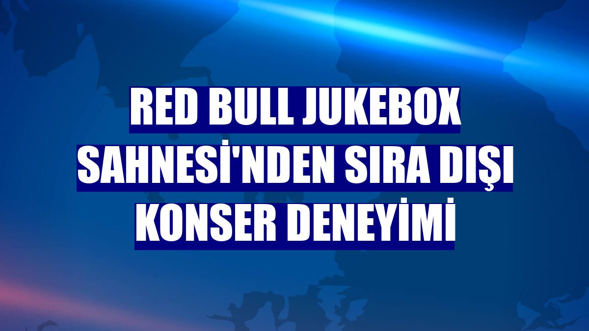 Red Bull Jukebox Sahnesi'nden sıra dışı konser deneyimi