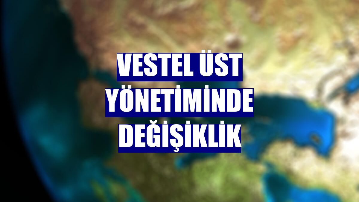 Vestel üst yönetiminde değişiklik