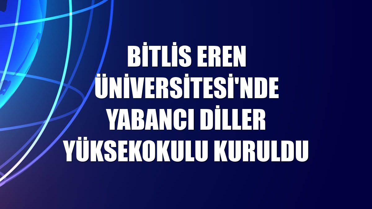 Bitlis Eren Üniversitesi'nde Yabancı Diller Yüksekokulu kuruldu