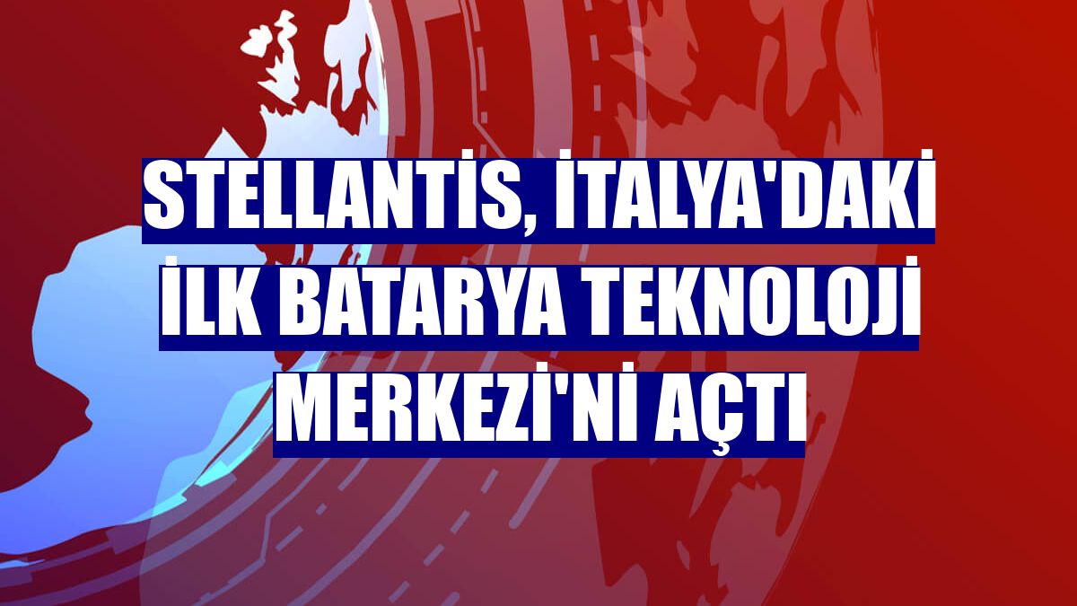 Stellantis, İtalya'daki ilk Batarya Teknoloji Merkezi'ni açtı