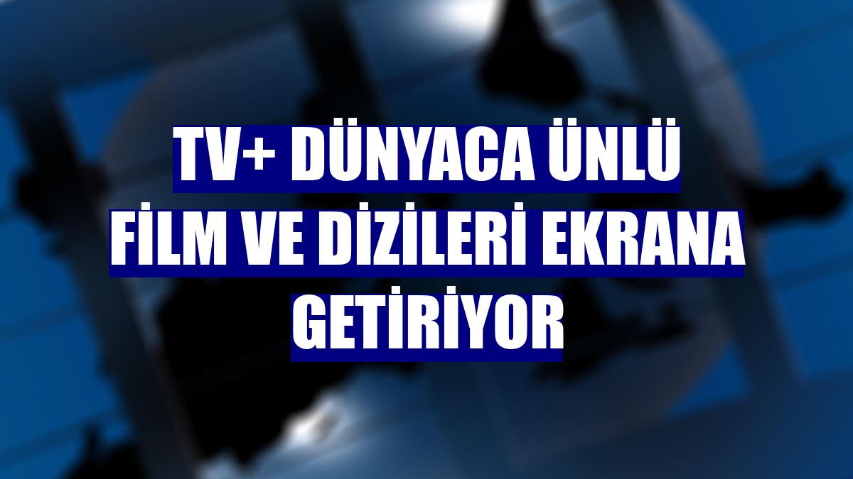 TV+ dünyaca ünlü film ve dizileri ekrana getiriyor
