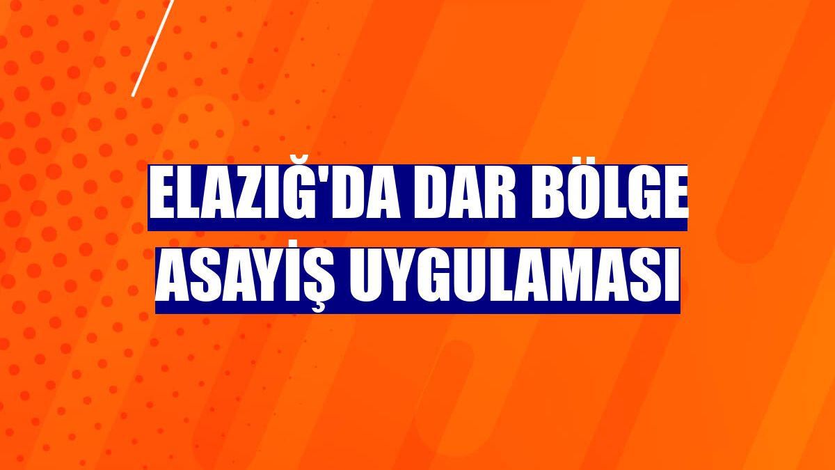 Elazığ'da dar bölge asayiş uygulaması