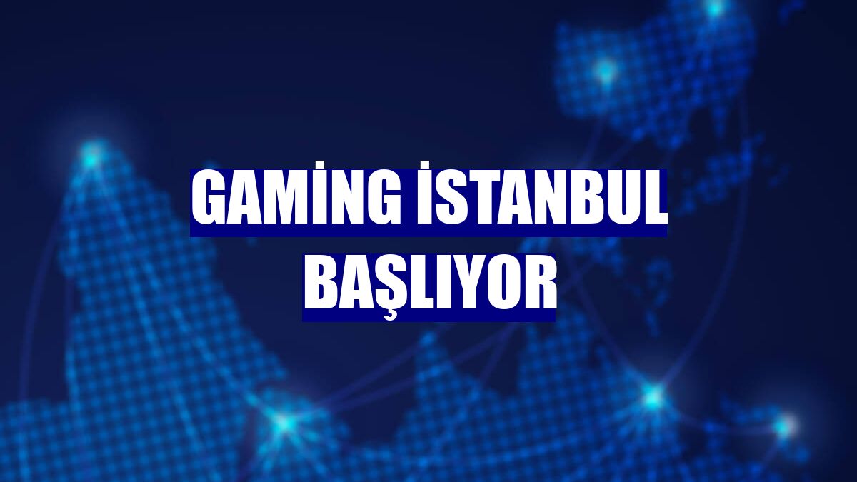 Gaming İstanbul başlıyor