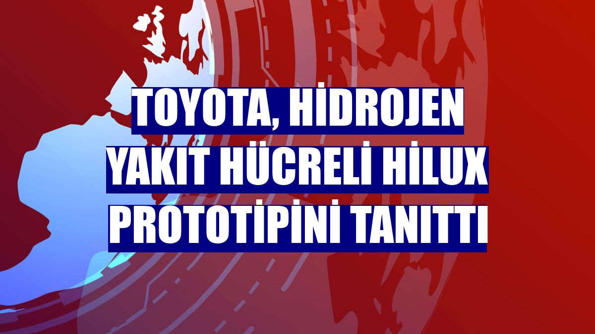 Toyota, hidrojen yakıt hücreli Hilux prototipini tanıttı