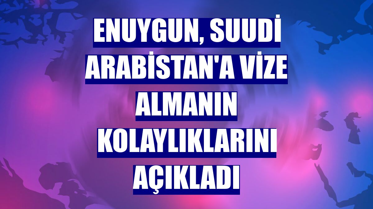 Enuygun, Suudi Arabistan'a vize almanın kolaylıklarını açıkladı