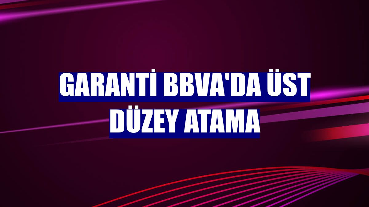 Garanti BBVA'da üst düzey atama