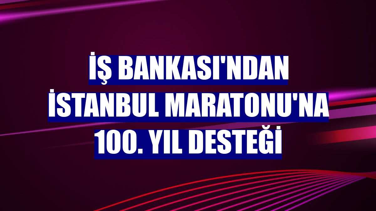 İş Bankası'ndan İstanbul Maratonu'na 100. yıl desteği