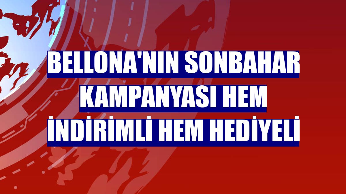Bellona'nın sonbahar kampanyası hem indirimli hem hediyeli