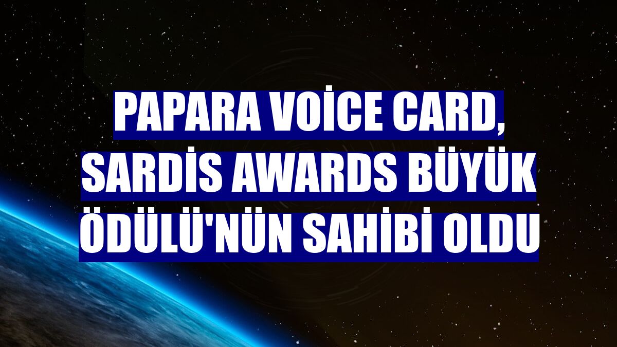Papara Voice Card, Sardis Awards Büyük Ödülü'nün sahibi oldu
