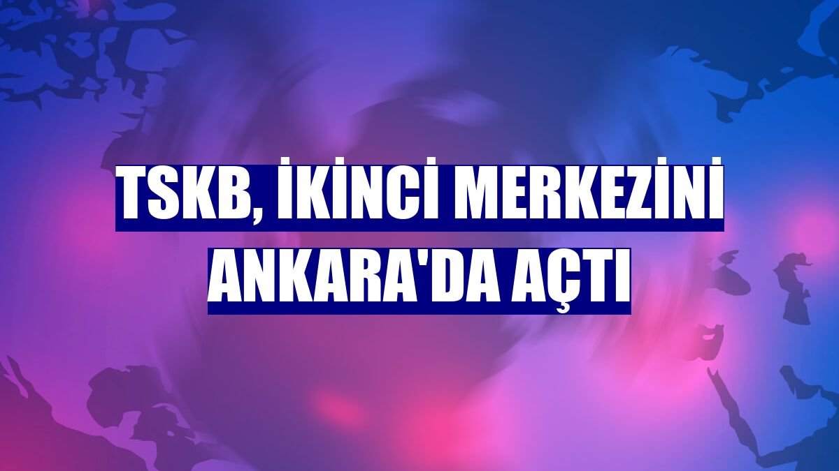 TSKB, ikinci merkezini Ankara'da açtı