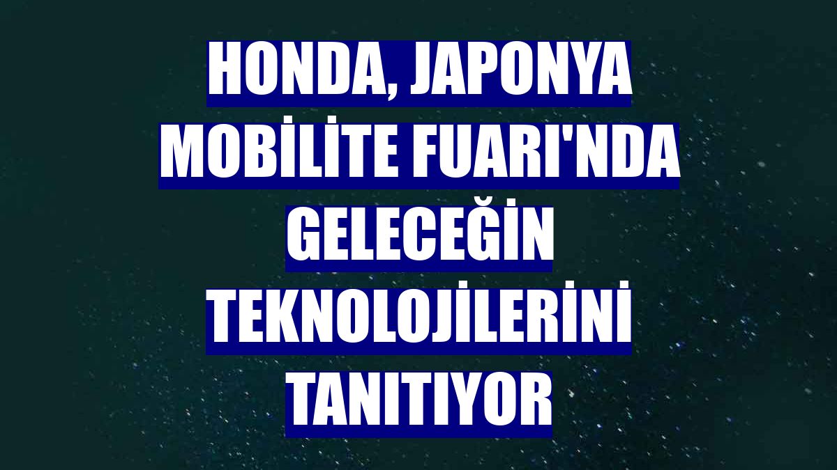 Honda, Japonya Mobilite Fuarı'nda geleceğin teknolojilerini tanıtıyor