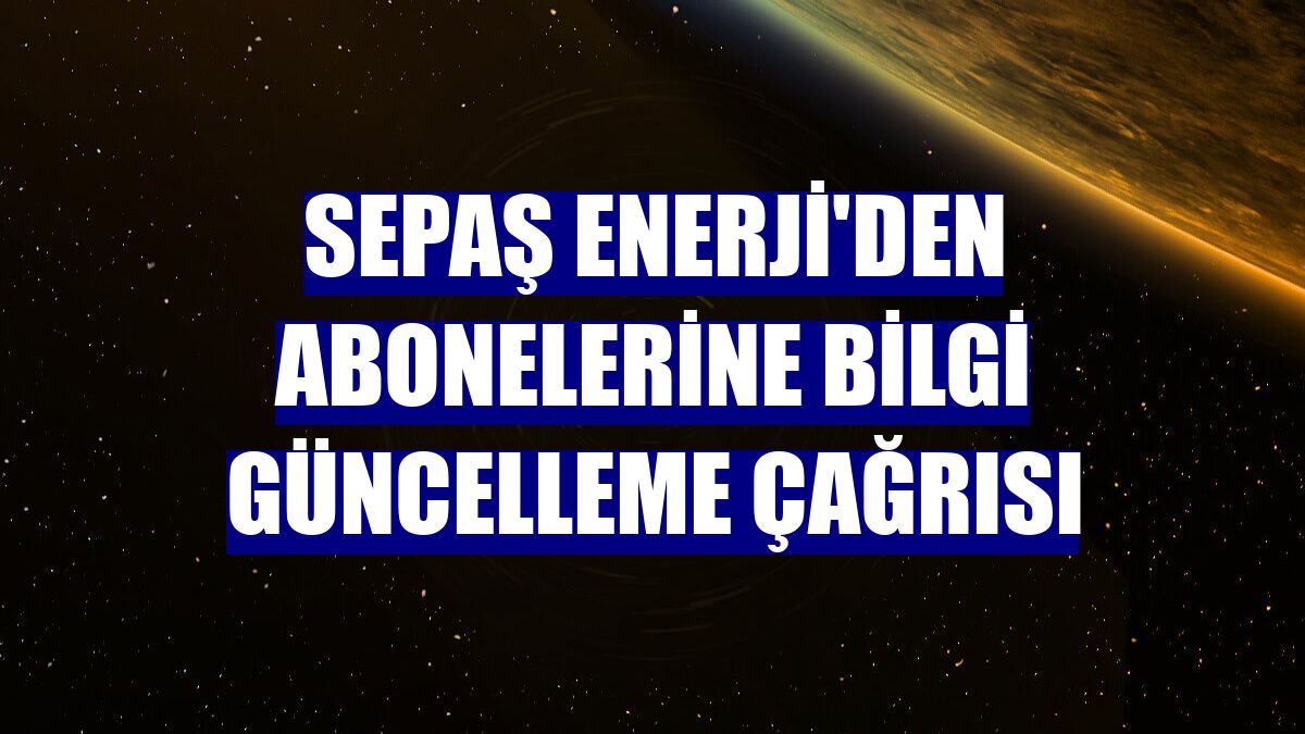 Sepaş Enerji'den abonelerine bilgi güncelleme çağrısı