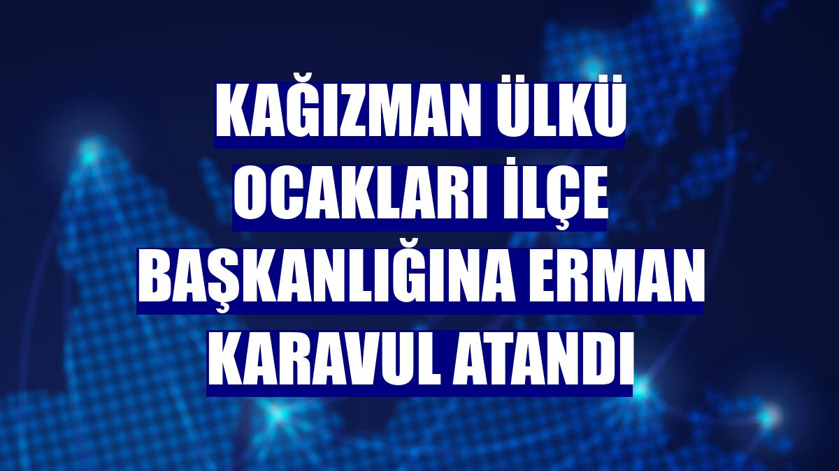 Kağızman Ülkü Ocakları İlçe Başkanlığına Erman Karavul atandı