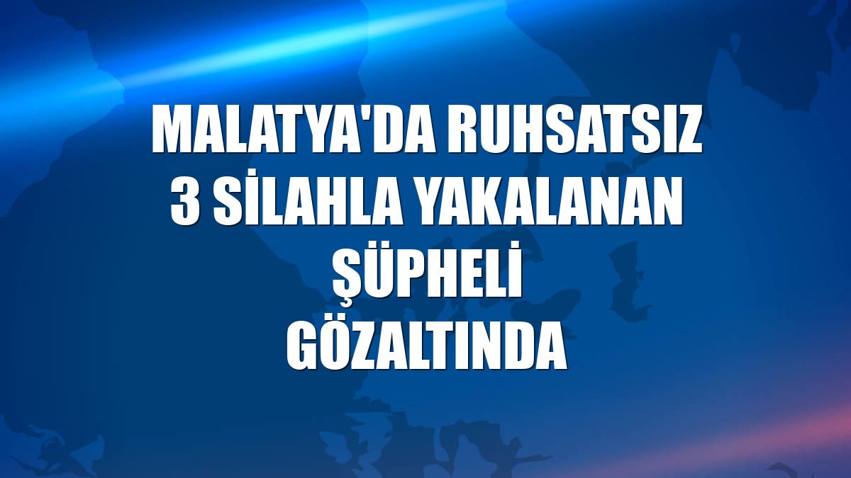 Malatya'da ruhsatsız 3 silahla yakalanan şüpheli gözaltında