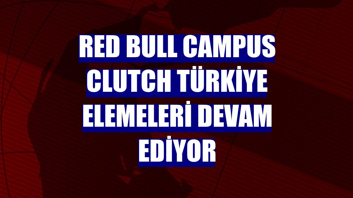 Red Bull Campus Clutch Türkiye elemeleri devam ediyor