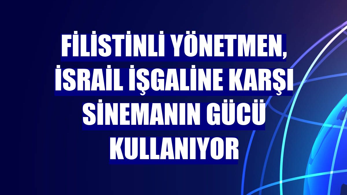 Filistinli yönetmen, İsrail işgaline karşı sinemanın gücü kullanıyor