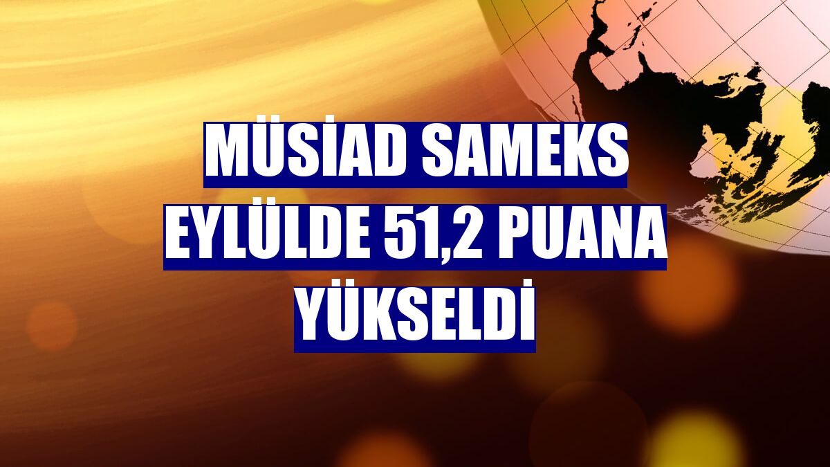 MÜSİAD SAMEKS eylülde 51,2 puana yükseldi
