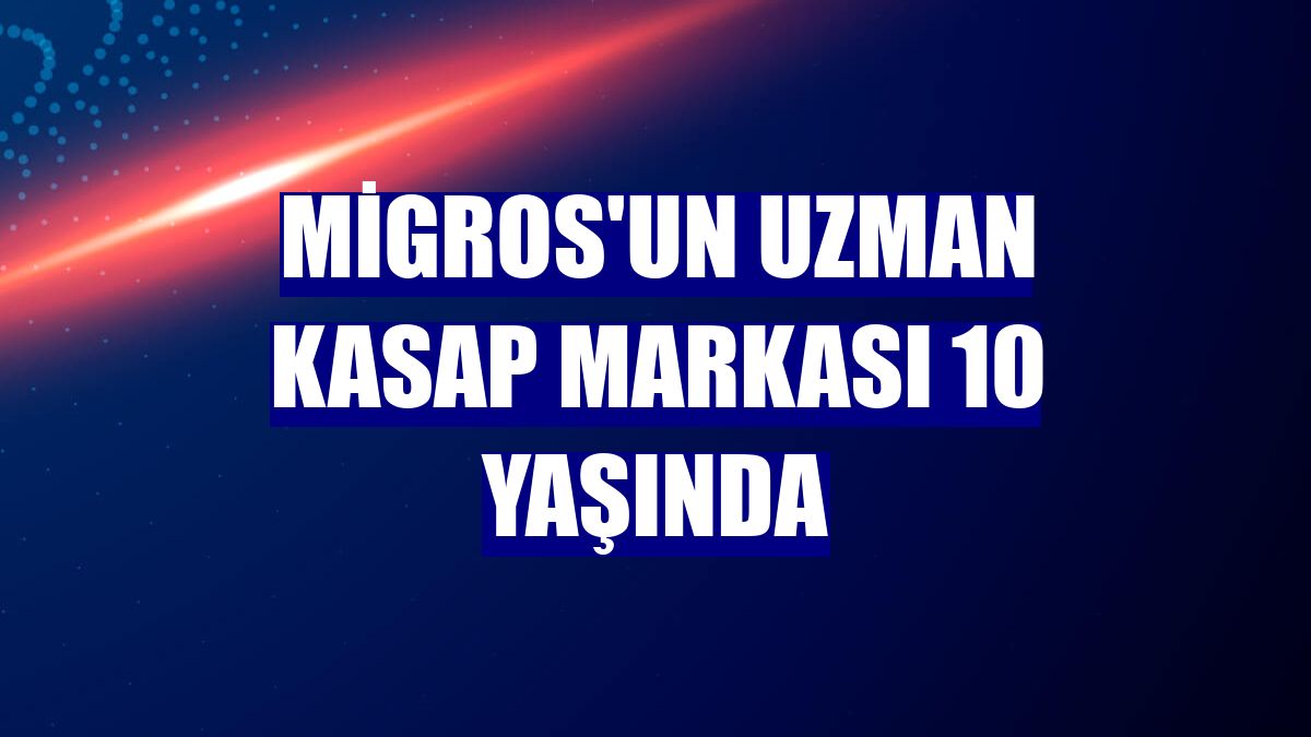 Migros'un uzman kasap markası 10 yaşında