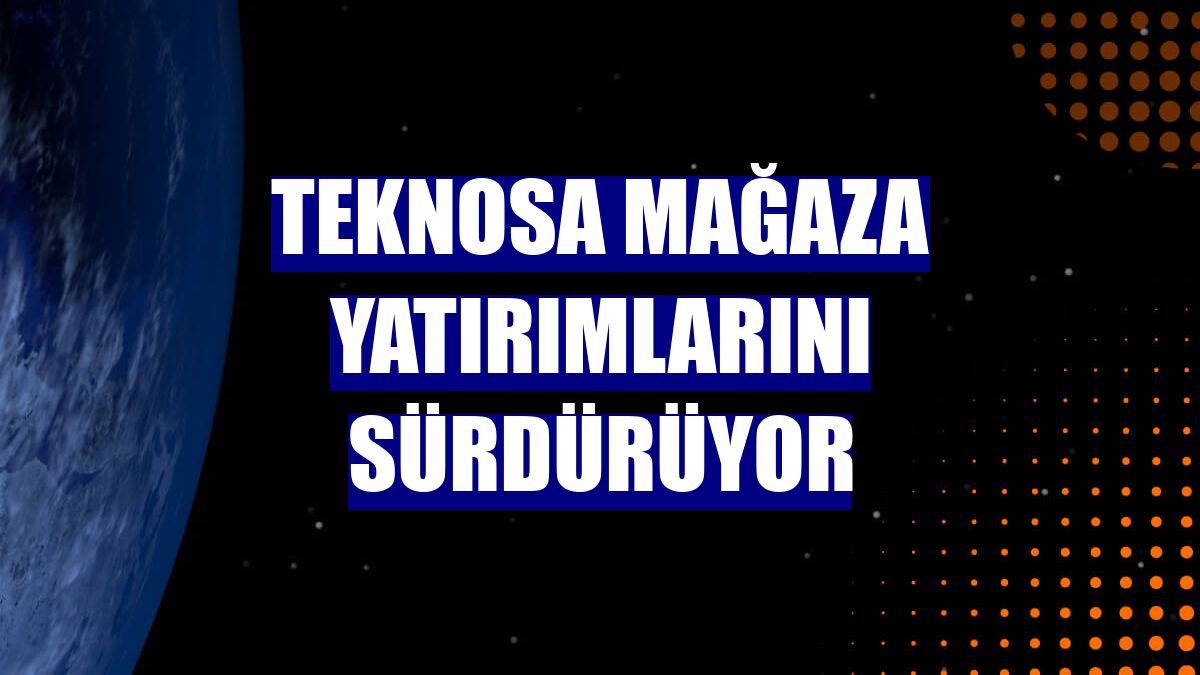 Teknosa mağaza yatırımlarını sürdürüyor