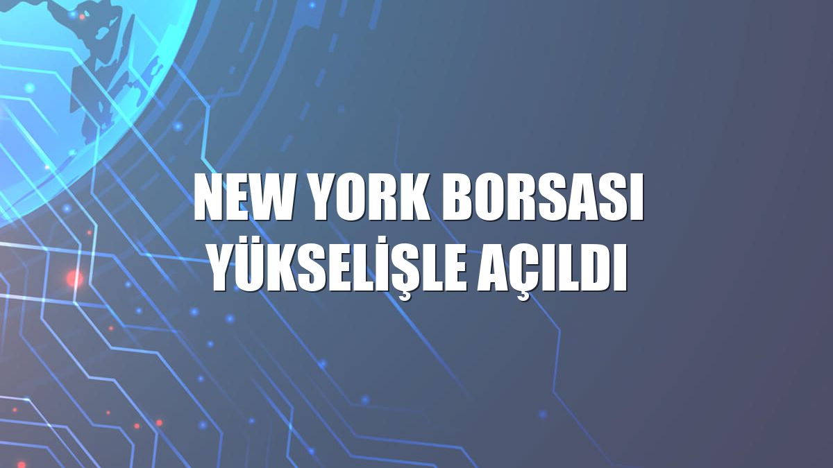 New York borsası yükselişle açıldı