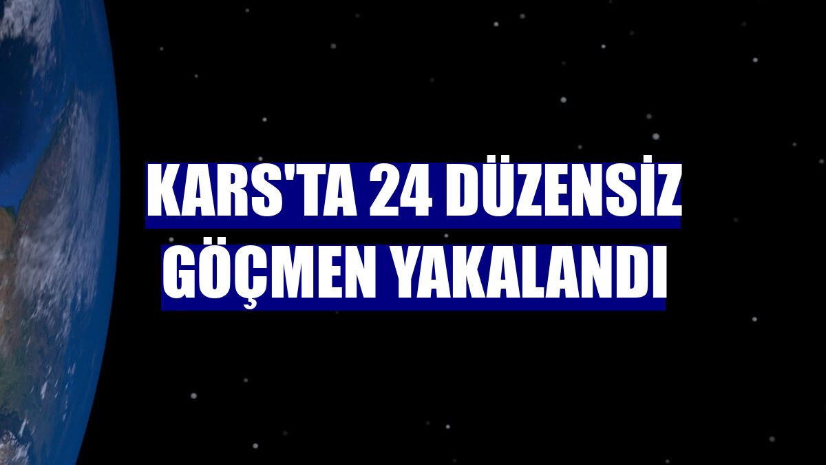 Kars'ta 24 düzensiz göçmen yakalandı