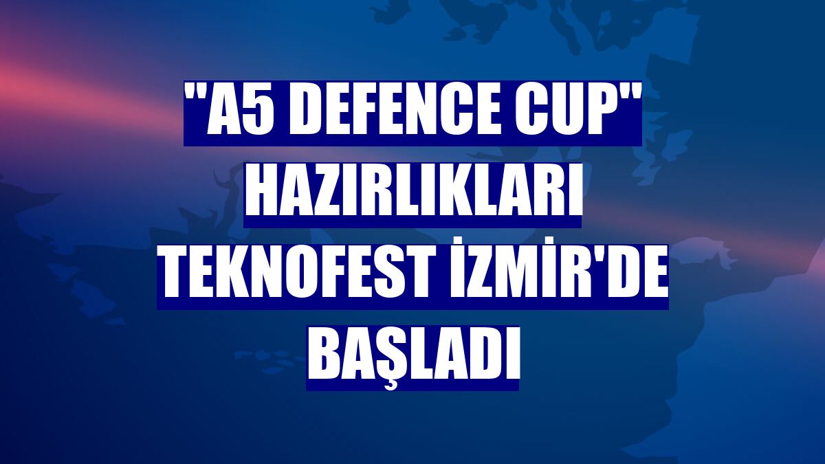 'A5 Defence Cup' hazırlıkları TEKNOFEST İzmir'de başladı