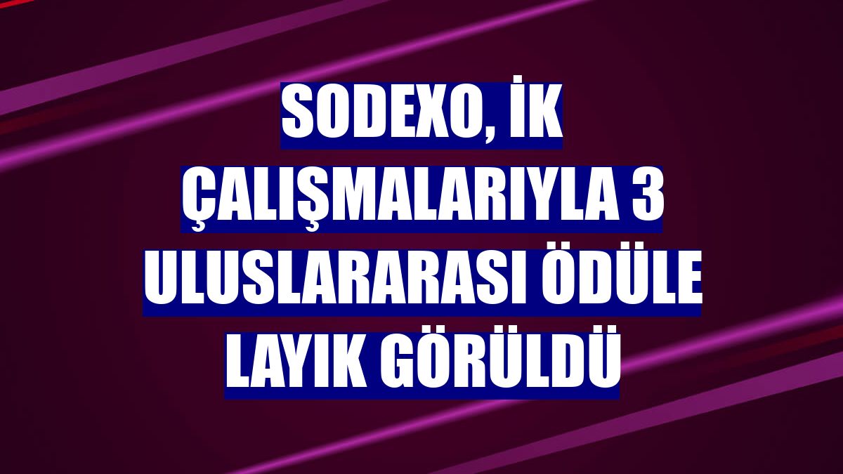 Sodexo, İK çalışmalarıyla 3 uluslararası ödüle layık görüldü