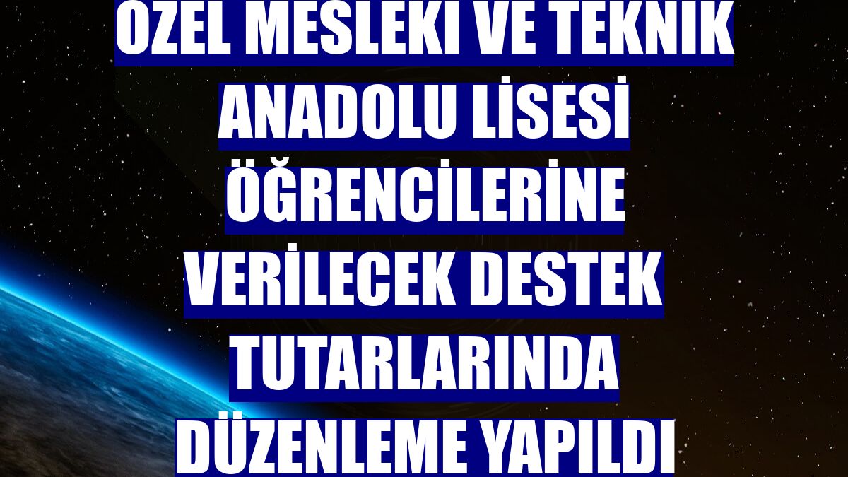 Özel mesleki ve teknik Anadolu lisesi öğrencilerine verilecek destek tutarlarında düzenleme yapıldı