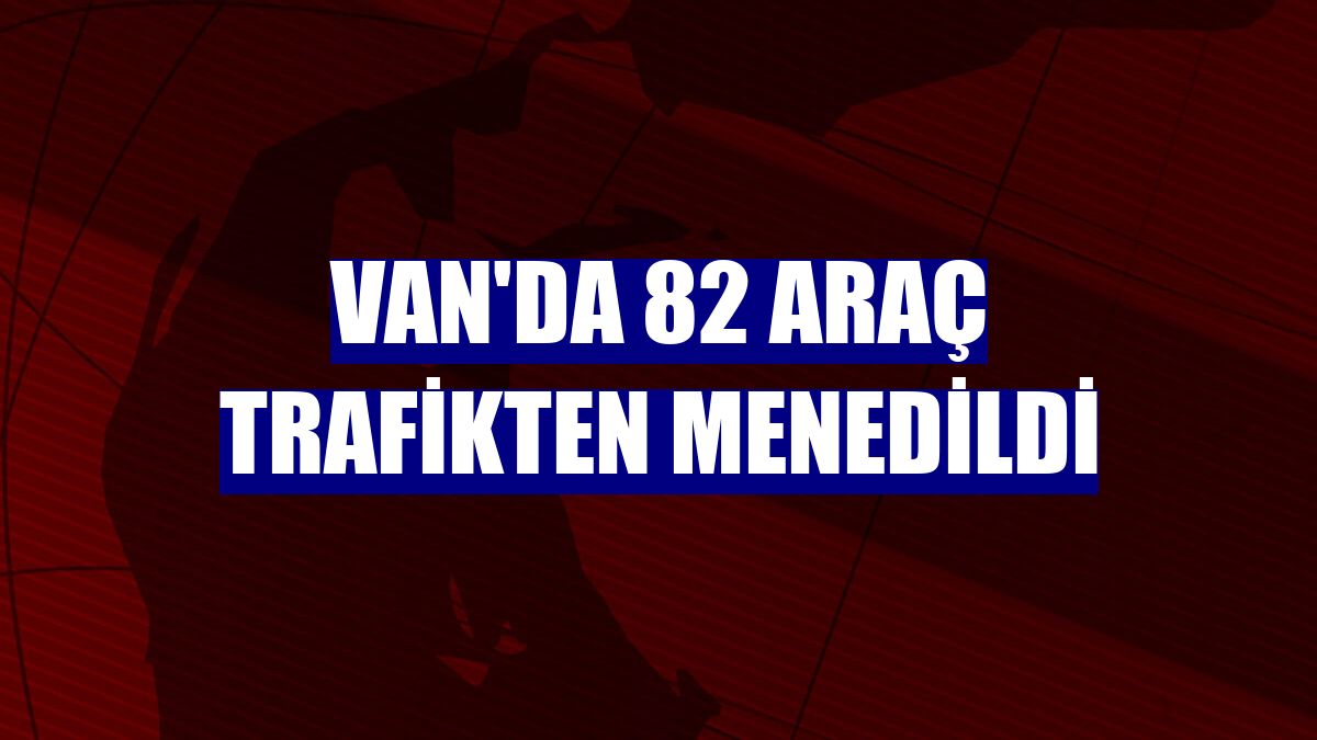 Van'da 82 araç trafikten menedildi