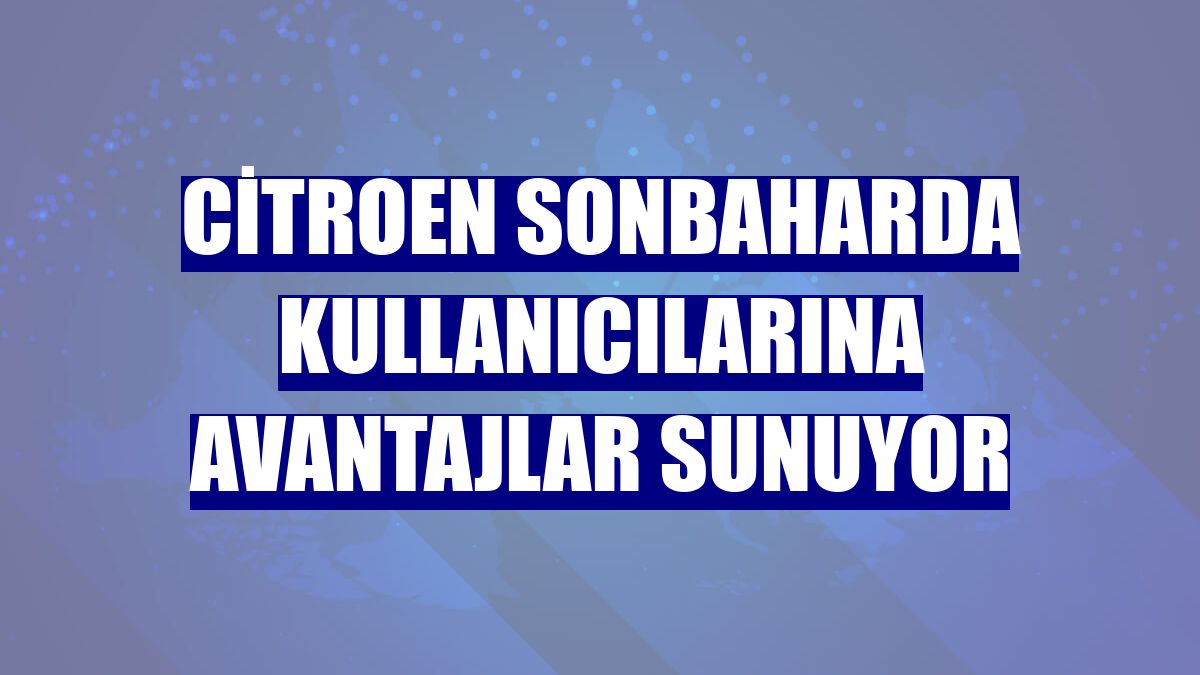 Citroen sonbaharda kullanıcılarına avantajlar sunuyor