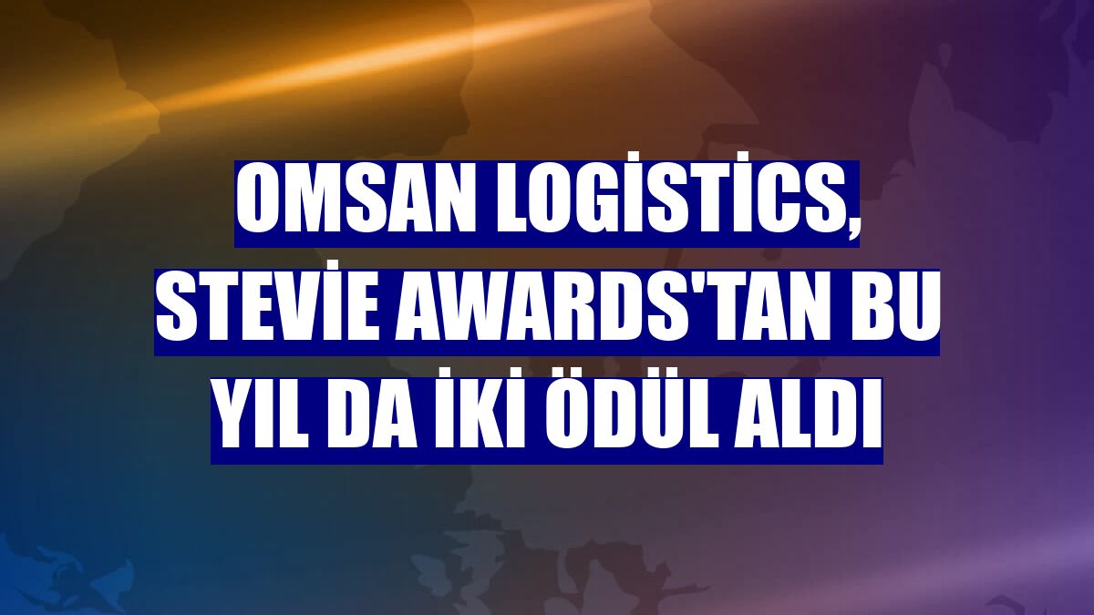 Omsan Logistics, Stevie Awards'tan bu yıl da iki ödül aldı