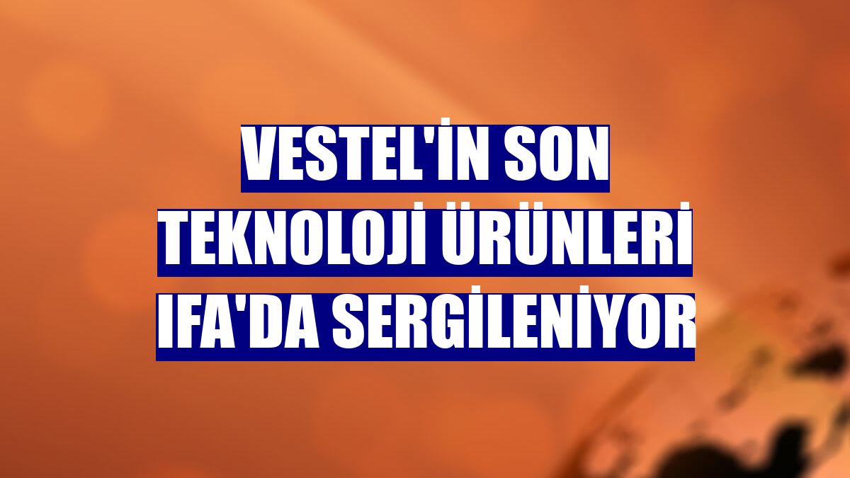 Vestel'in son teknoloji ürünleri IFA'da sergileniyor