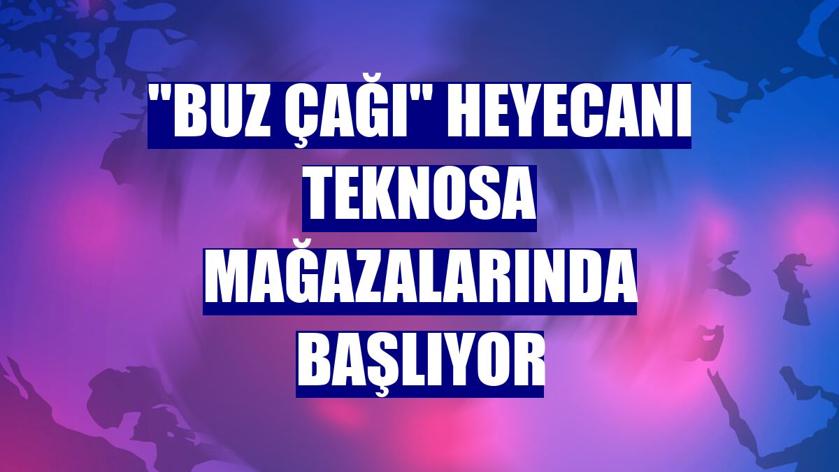 "Buz Çağı" heyecanı Teknosa mağazalarında başlıyor