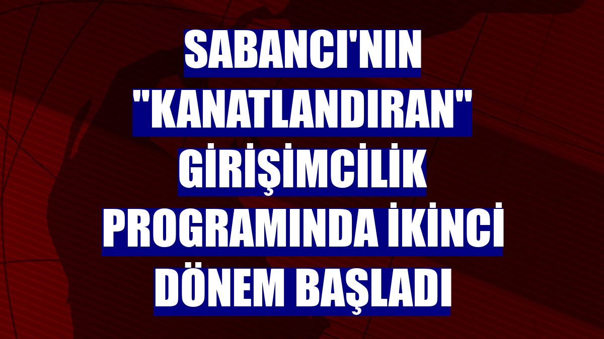 Sabancı'nın "kanatlandıran" girişimcilik programında ikinci dönem başladı