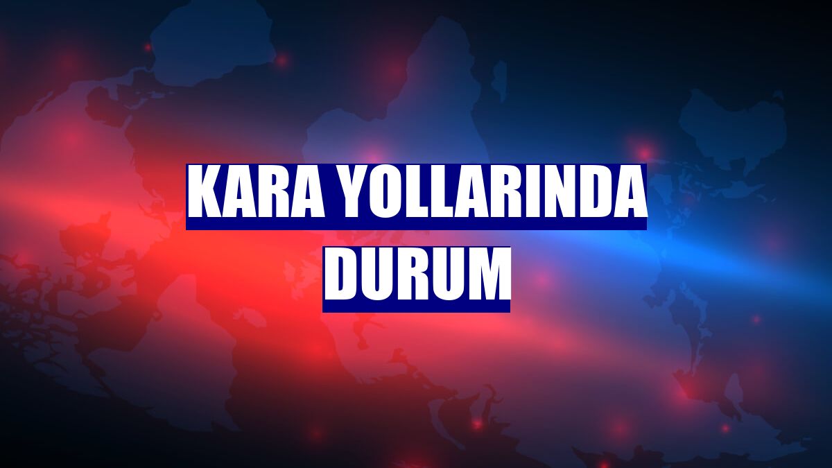 Kara yollarında durum