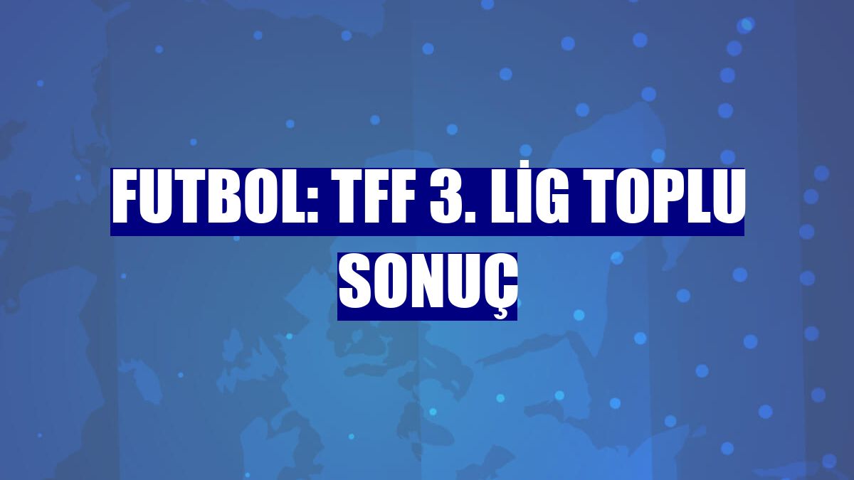 Futbol: TFF 3. Lig toplu sonuç