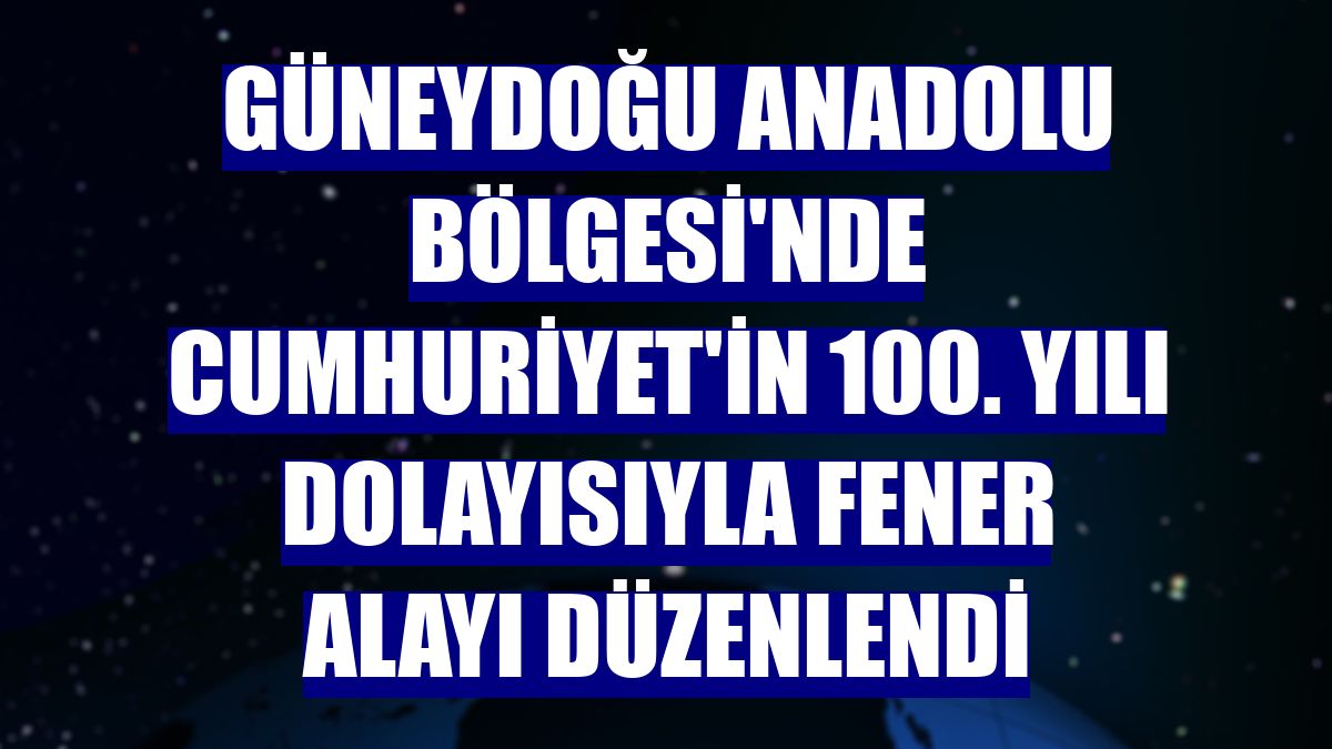 Güneydoğu Anadolu Bölgesi'nde Cumhuriyet'in 100. yılı dolayısıyla fener alayı düzenlendi