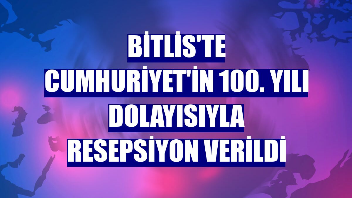 Bitlis'te Cumhuriyet'in 100. yılı dolayısıyla resepsiyon verildi