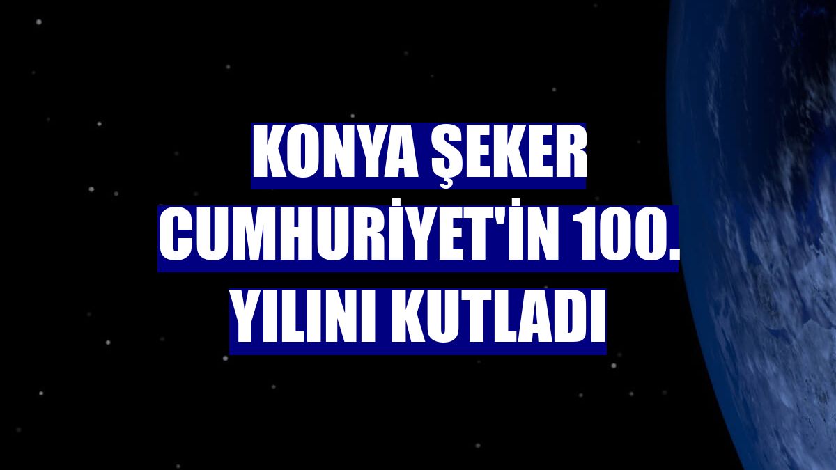 Konya Şeker Cumhuriyet'in 100. yılını kutladı