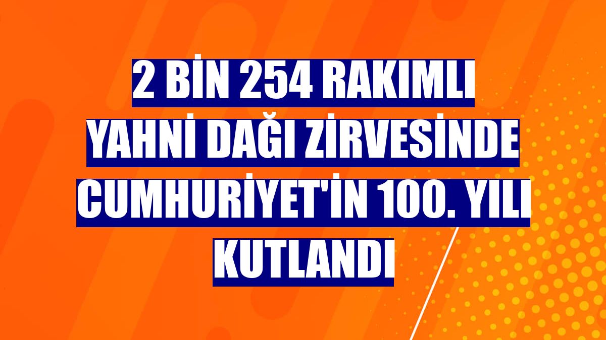 2 bin 254 rakımlı Yahni Dağı zirvesinde Cumhuriyet'in 100. yılı kutlandı