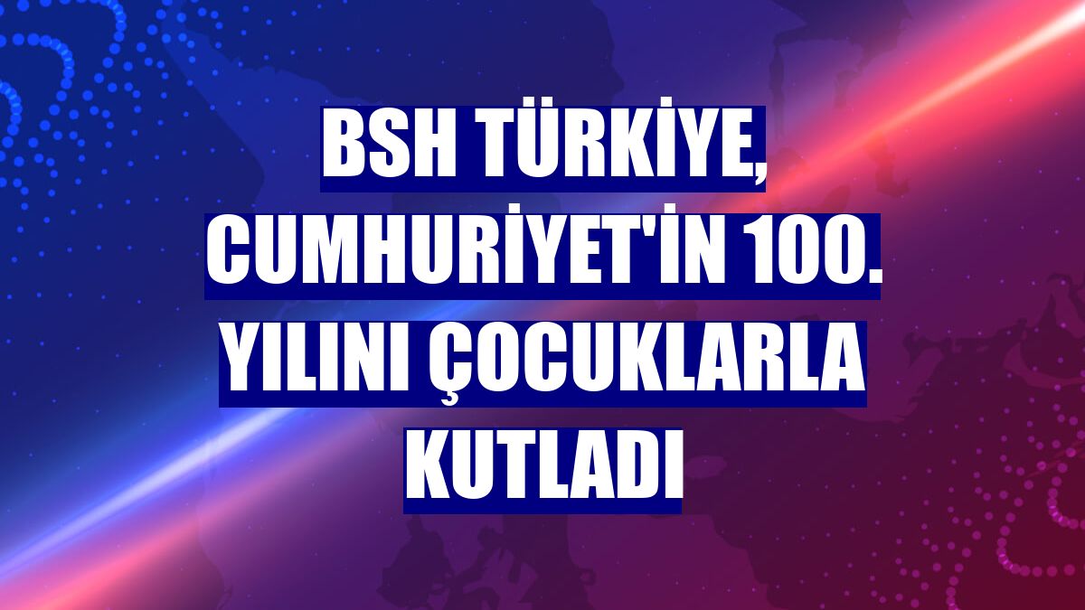 BSH Türkiye, Cumhuriyet'in 100. yılını çocuklarla kutladı