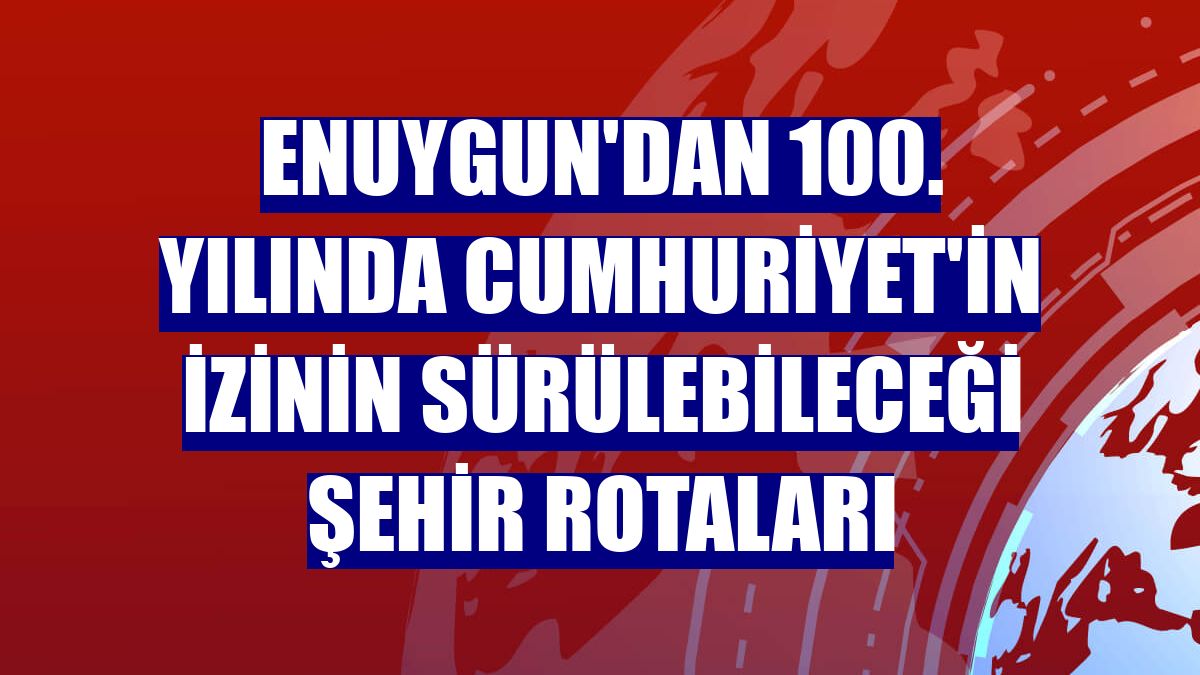 Enuygun'dan 100. yılında Cumhuriyet'in izinin sürülebileceği şehir rotaları