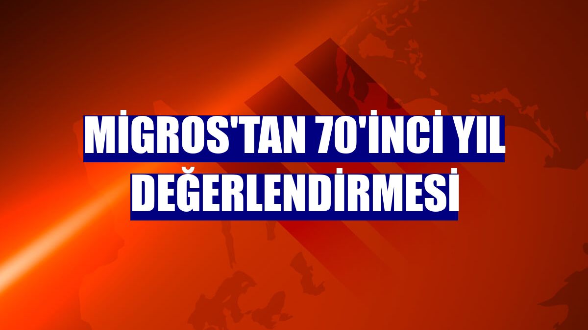 Migros'tan 70'inci yıl değerlendirmesi