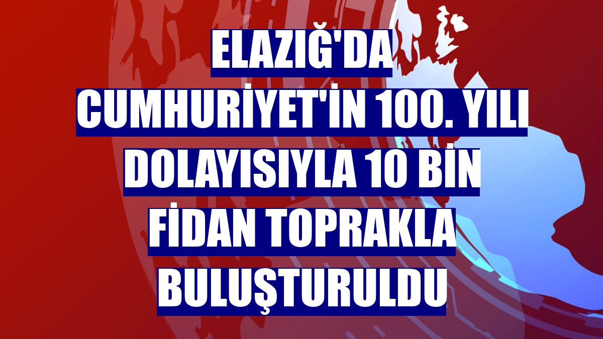 Elazığ'da Cumhuriyet'in 100. yılı dolayısıyla 10 bin fidan toprakla buluşturuldu