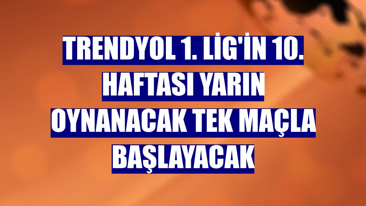 Trendyol 1. Lig'in 10. haftası yarın oynanacak tek maçla başlayacak