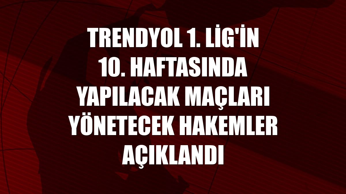 Trendyol 1. Lig'in 10. haftasında yapılacak maçları yönetecek hakemler açıklandı