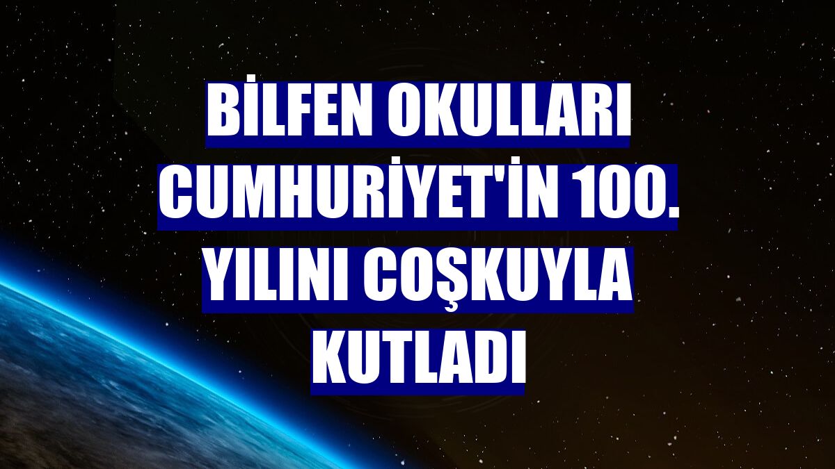 Bilfen Okulları Cumhuriyet'in 100. yılını coşkuyla kutladı